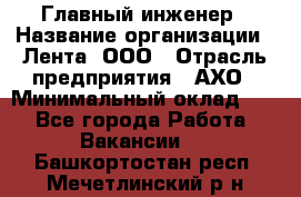 Главный инженер › Название организации ­ Лента, ООО › Отрасль предприятия ­ АХО › Минимальный оклад ­ 1 - Все города Работа » Вакансии   . Башкортостан респ.,Мечетлинский р-н